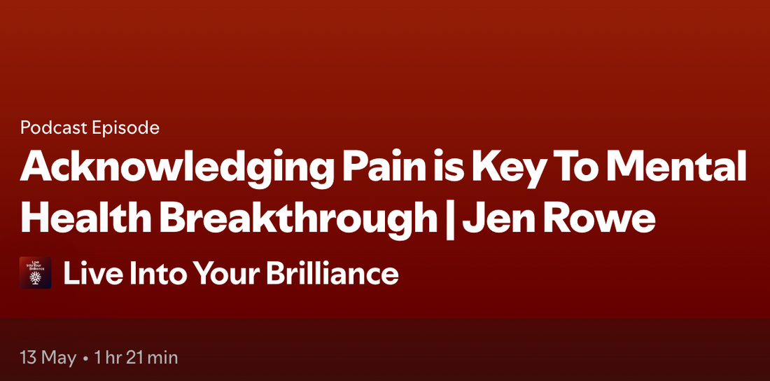 Acknowledging Pain is Key To Mental Health Breakthrough - Podcast with Jen Rowe